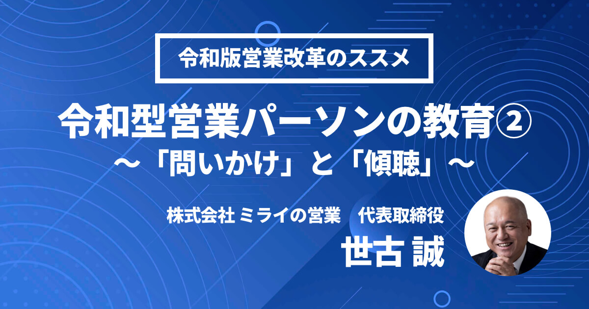 令和型の営業パーソンの教育②～「問いかけ」と「傾聴」～ 　